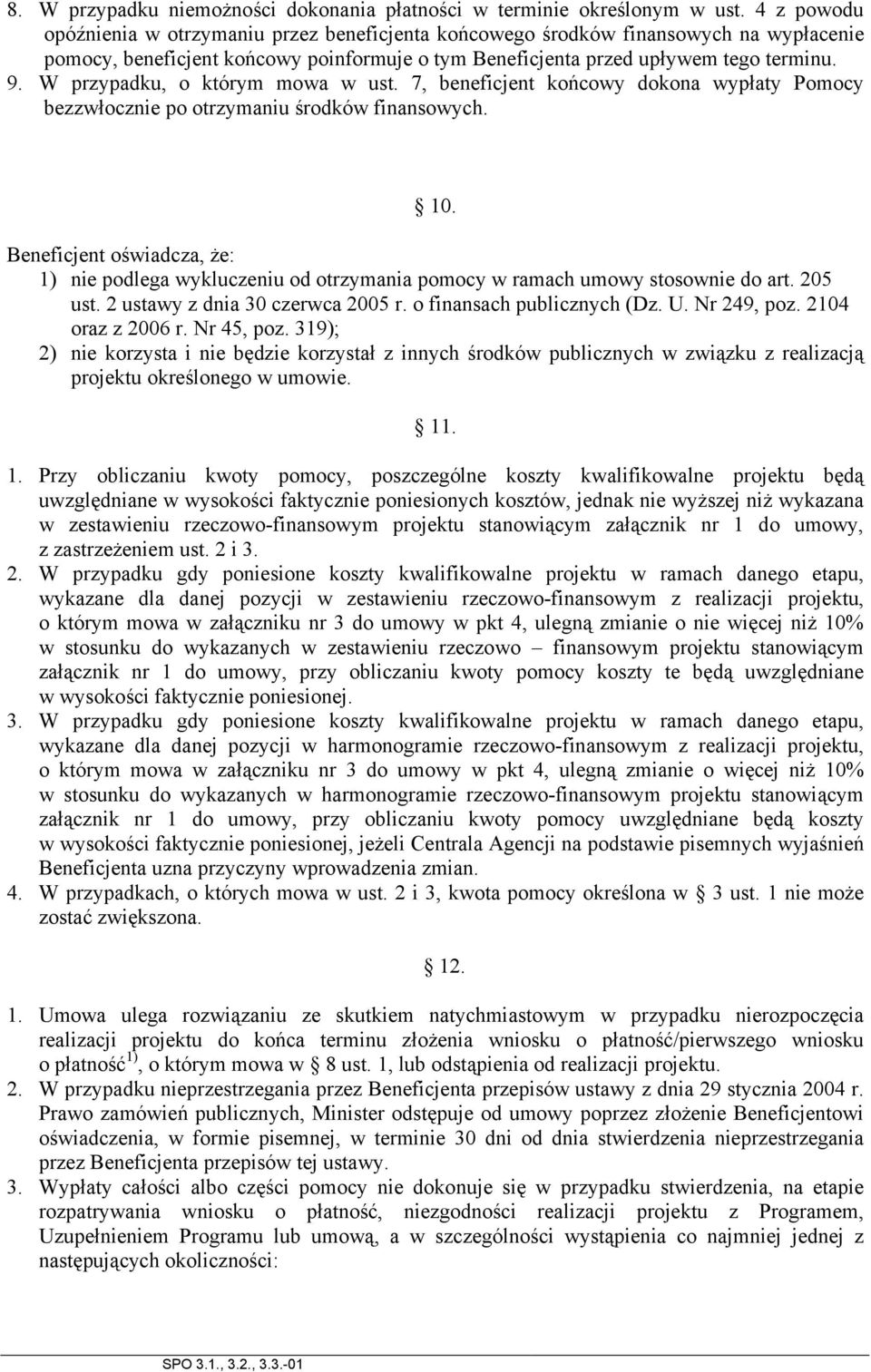 W przypadku, o którym mowa w ust. 7, beneficjent końcowy dokona wypłaty Pomocy bezzwłocznie po otrzymaniu środków finansowych. 10.