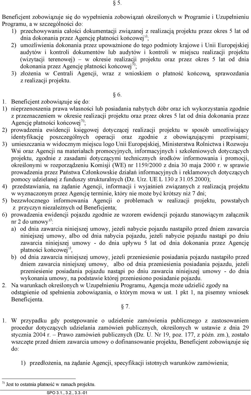 audytów i kontroli w miejscu realizacji projektu (wizytacji terenowej) w okresie realizacji projektu oraz przez okres 5 lat od dnia dokonania przez Agencję płatności końcowej 3) ; 3) złożenia w