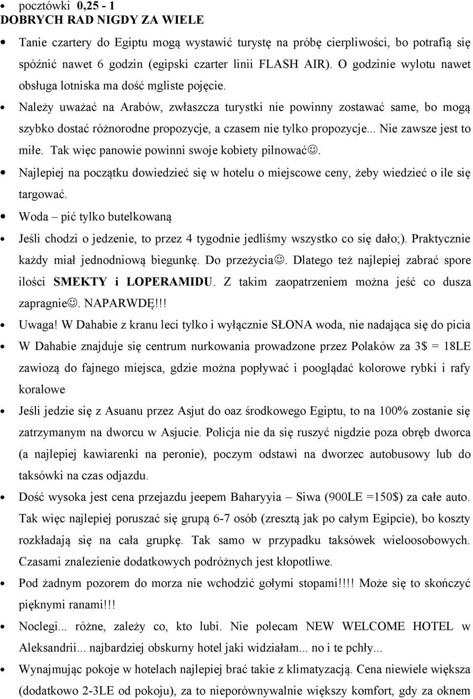Należy uważać na Arabów, zwłaszcza turystki nie powinny zostawać same, bo mogą szybko dostać różnorodne propozycje, a czasem nie tylko propozycje... Nie zawsze jest to miłe.