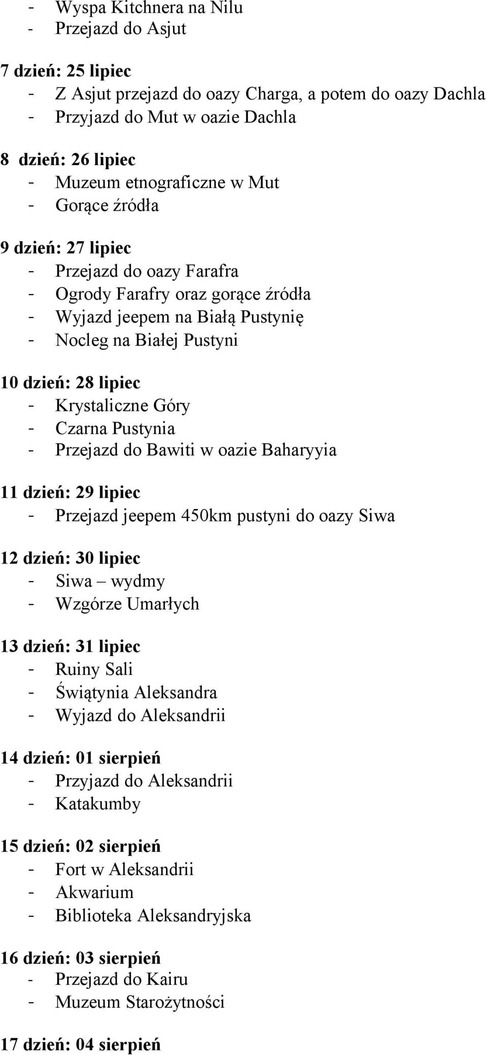 - Czarna Pustynia - Przejazd do Bawiti w oazie Baharyyia 11 dzień: 29 lipiec - Przejazd jeepem 450km pustyni do oazy Siwa 12 dzień: 30 lipiec - Siwa wydmy - Wzgórze Umarłych 13 dzień: 31 lipiec -