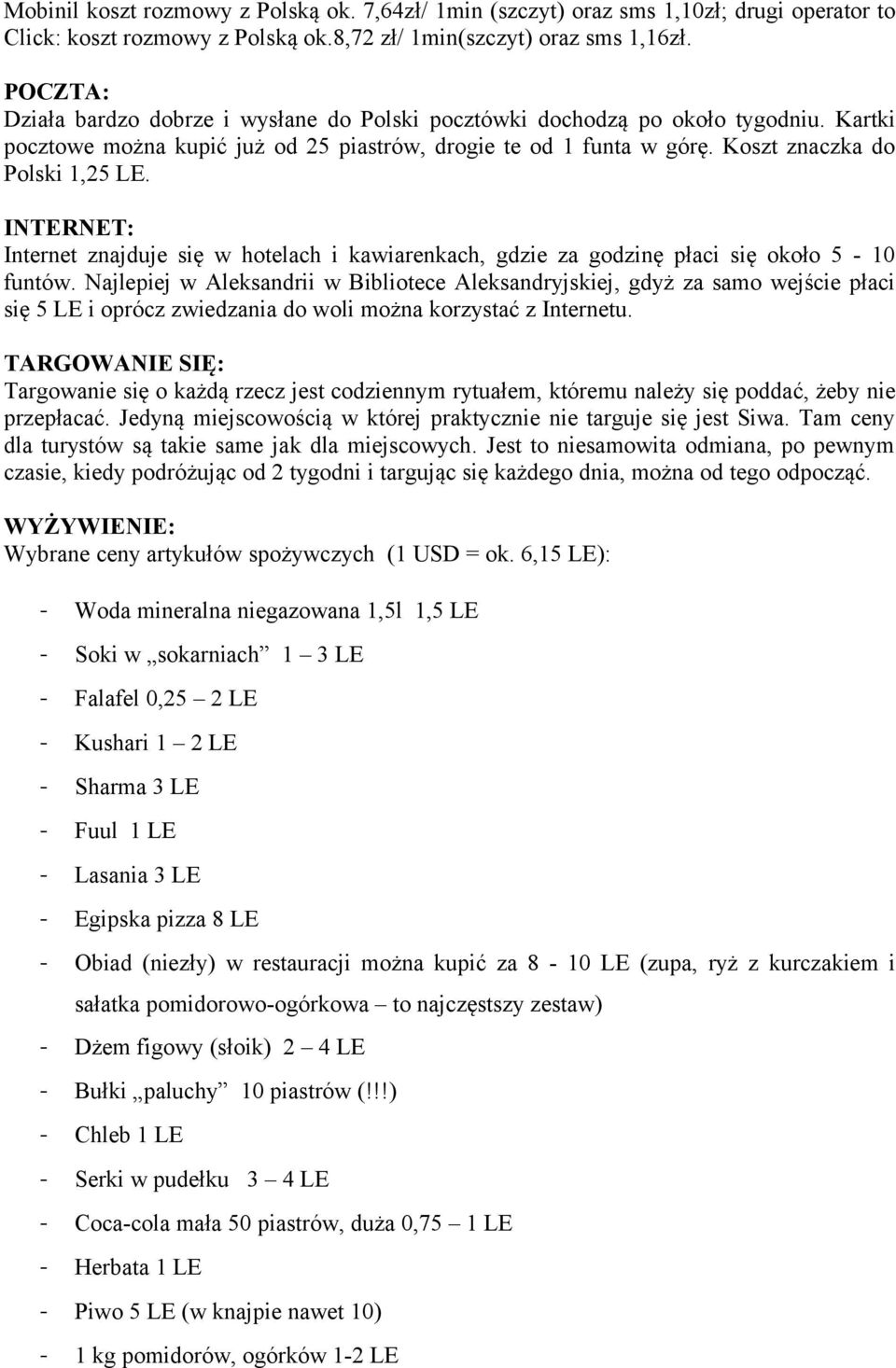 INTERNET: Internet znajduje się w hotelach i kawiarenkach, gdzie za godzinę płaci się około 5 - funtów.