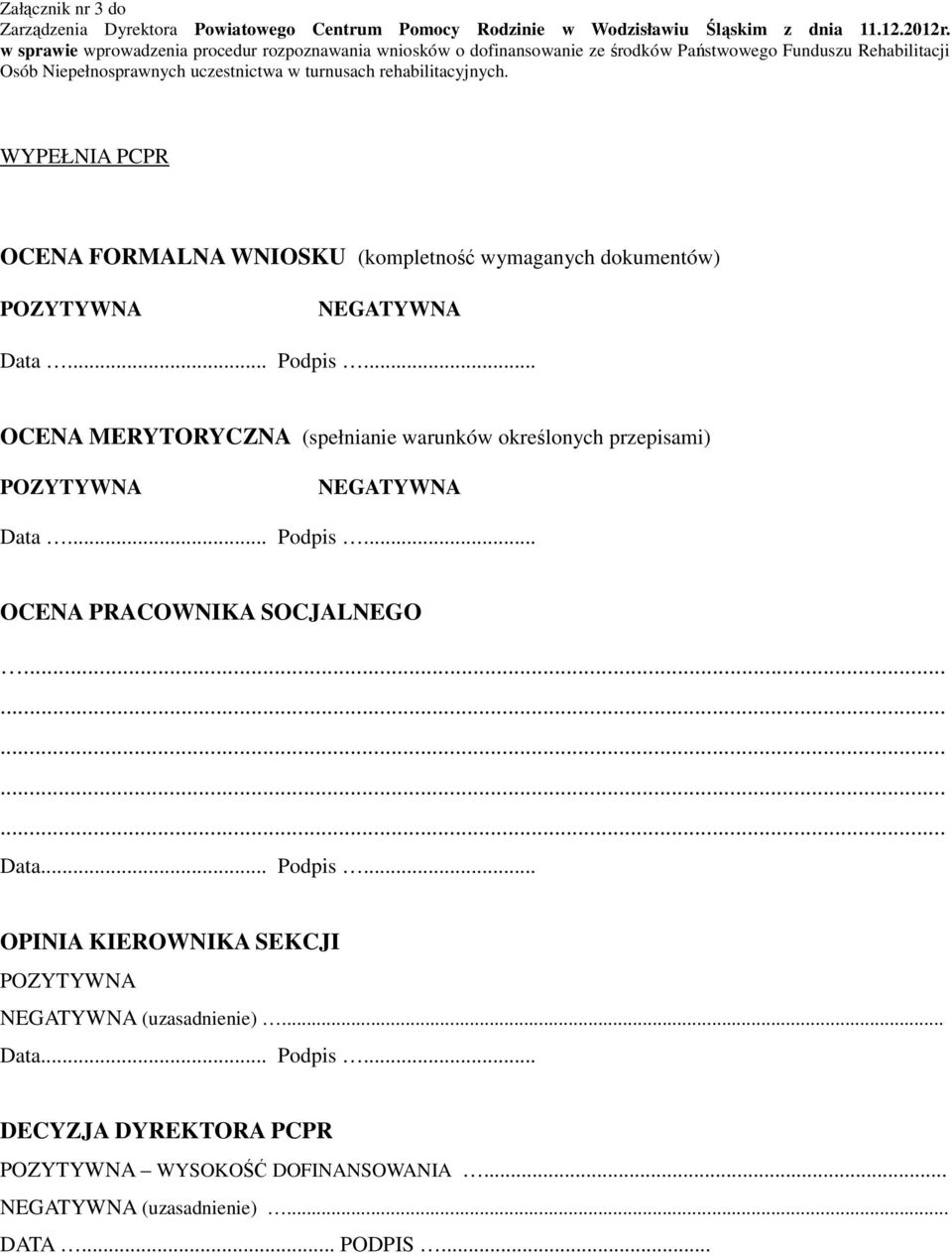 .. Podpis... OCENA MERYTORYCZNA (spełnianie warunków określonych przepisami) NEGATYWNA Data... Podpis... OCENA PRACOWNIKA SOCJALNEGO... Data... Podpis... OPINIA KIEROWNIKA SEKCJI NEGATYWNA (uzasadnienie).