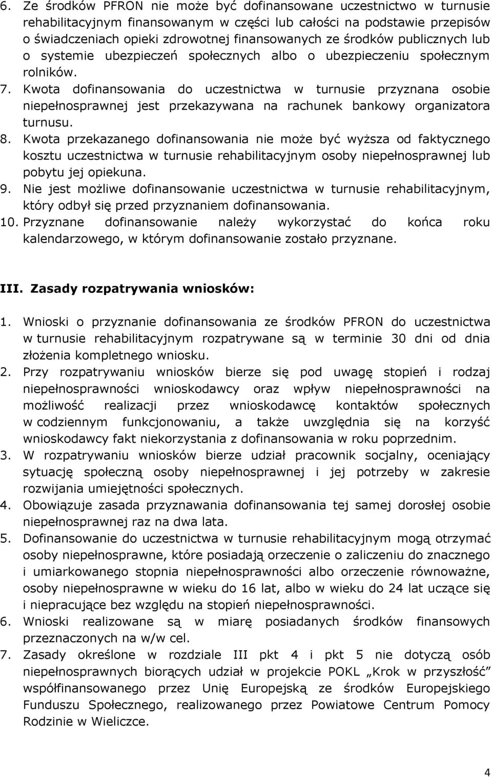 Kwota dofinansowania do uczestnictwa w turnusie przyznana osobie niepełnosprawnej jest przekazywana na rachunek bankowy organizatora turnusu. 8.