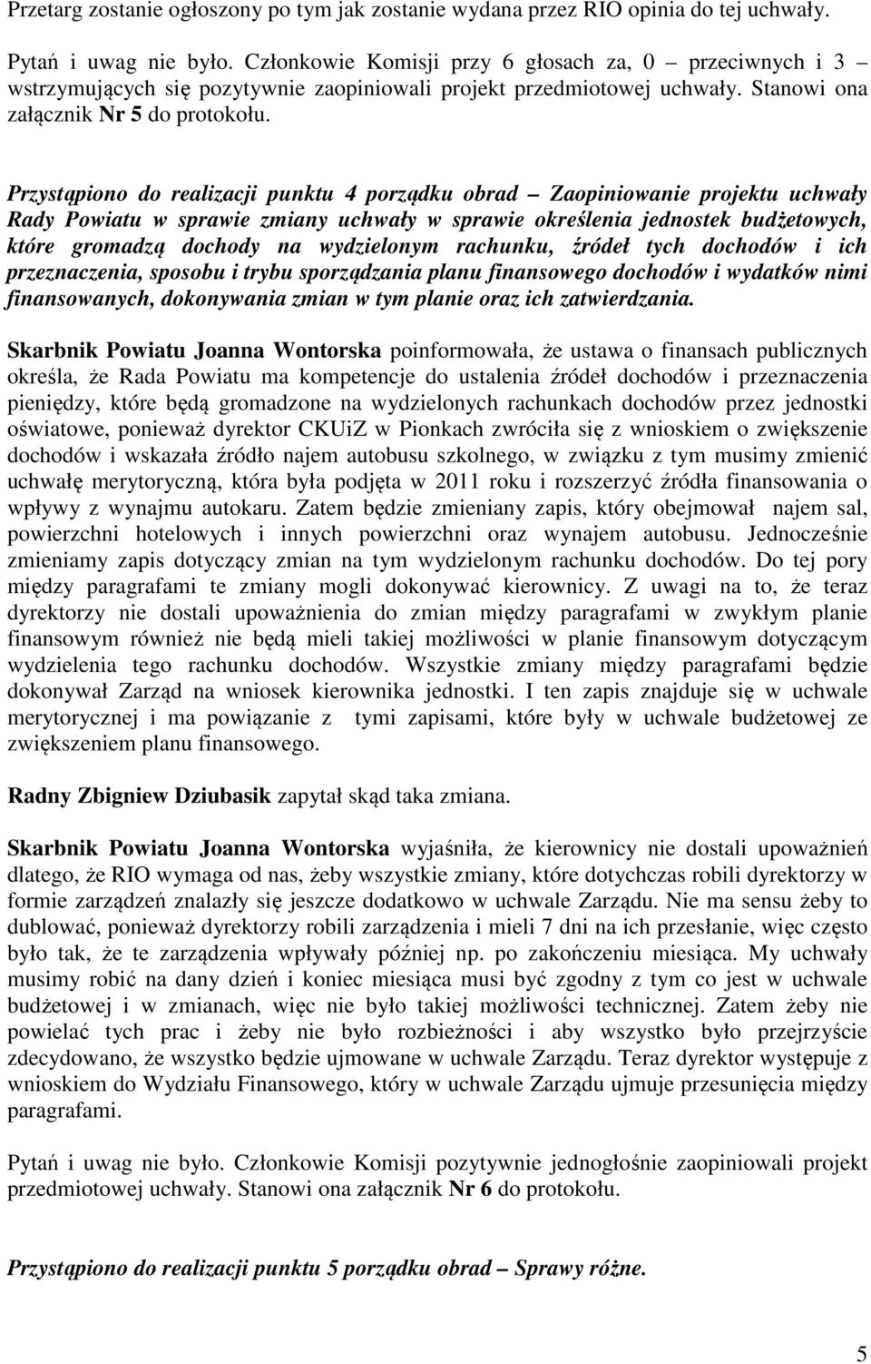 Przystąpiono do realizacji punktu 4 porządku obrad Zaopiniowanie projektu uchwały Rady Powiatu w sprawie zmiany uchwały w sprawie określenia jednostek budżetowych, które gromadzą dochody na