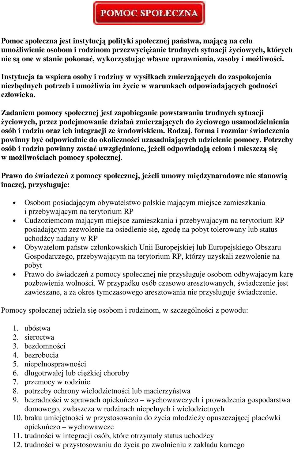 Instytucja ta wspiera osoby i rodziny w wysiłkach zmierzających do zaspokojenia niezbędnych potrzeb i umożliwia im życie w warunkach odpowiadających godności człowieka.