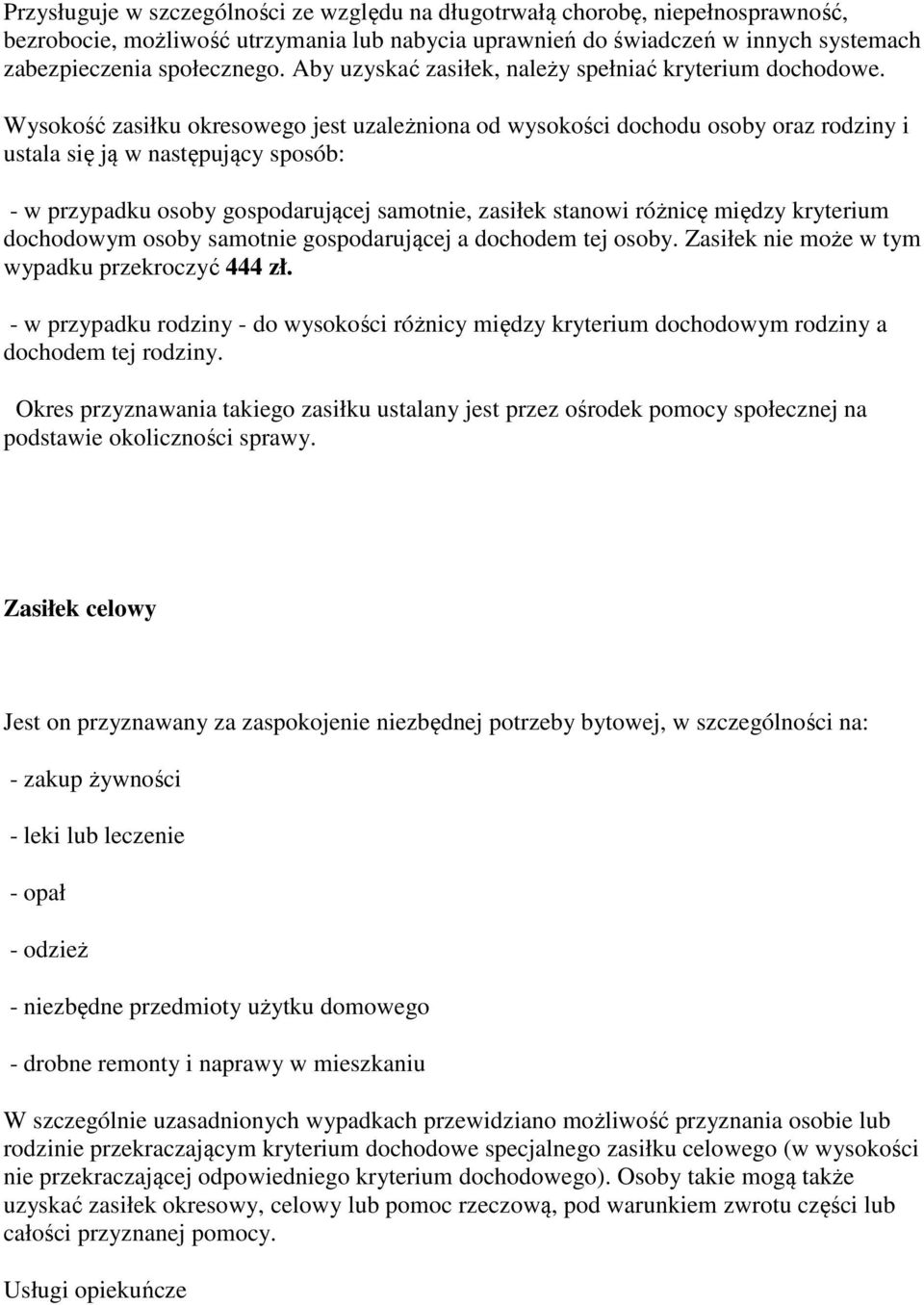 Wysokość zasiłku okresowego jest uzależniona od wysokości dochodu osoby oraz rodziny i ustala się ją w następujący sposób: - w przypadku osoby gospodarującej samotnie, zasiłek stanowi różnicę między