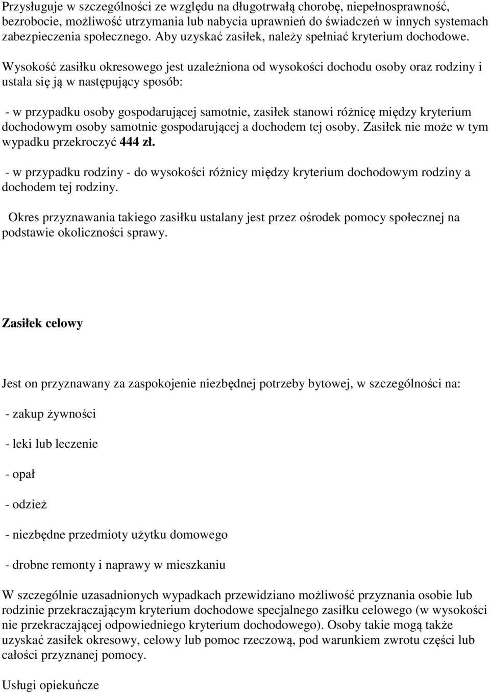 Wysokość zasiłku okresowego jest uzależniona od wysokości dochodu osoby oraz rodziny i ustala się ją w następujący sposób: - w przypadku osoby gospodarującej samotnie, zasiłek stanowi różnicę między