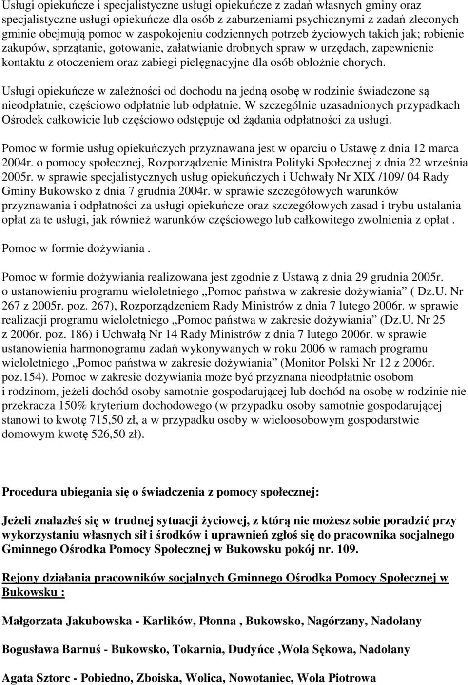 osób obłożnie chorych. Usługi opiekuńcze w zależności od dochodu na jedną osobę w rodzinie świadczone są nieodpłatnie, częściowo odpłatnie lub odpłatnie.