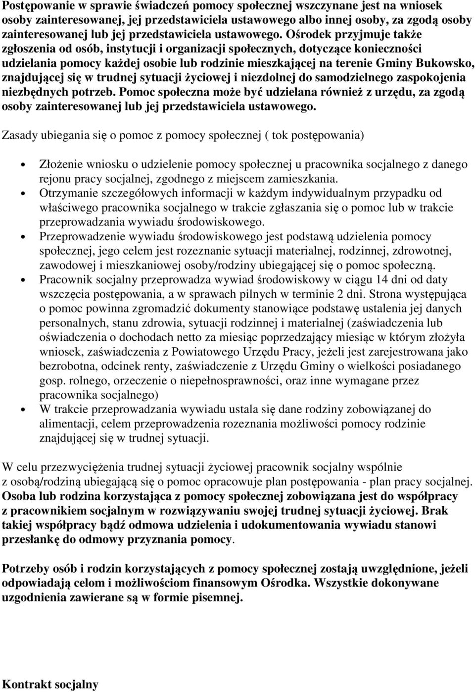 Ośrodek przyjmuje także zgłoszenia od osób, instytucji i organizacji społecznych, dotyczące konieczności udzielania pomocy każdej osobie lub rodzinie mieszkającej na terenie Gminy Bukowsko,