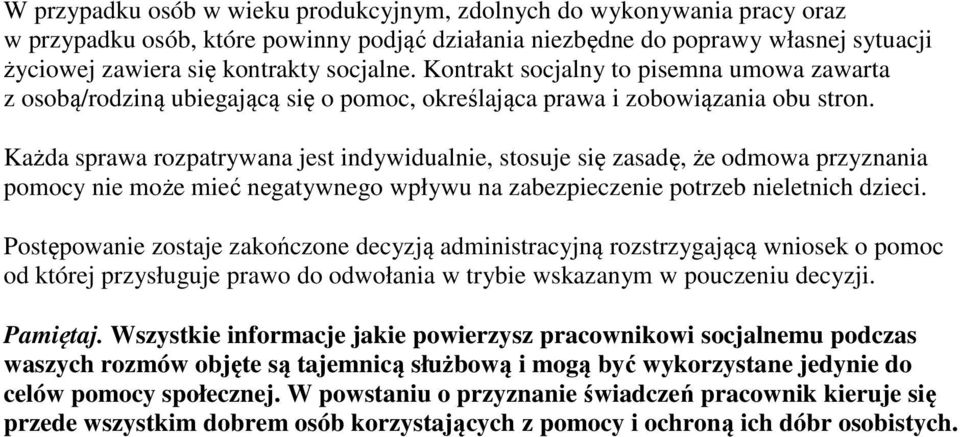 Każda sprawa rozpatrywana jest indywidualnie, stosuje się zasadę, że odmowa przyznania pomocy nie może mieć negatywnego wpływu na zabezpieczenie potrzeb nieletnich dzieci.