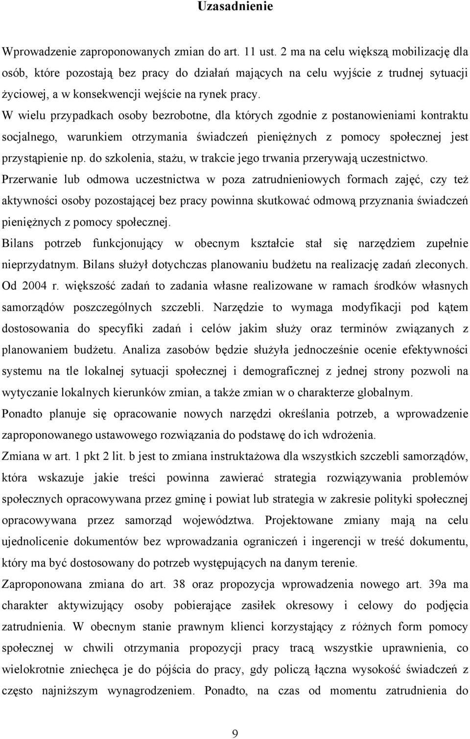 W wielu przypadkach osoby bezrobotne, dla których zgodnie z postanowieniami kontraktu socjalnego, warunkiem otrzymania świadczeń pieniężnych z pomocy społecznej jest przystąpienie np.