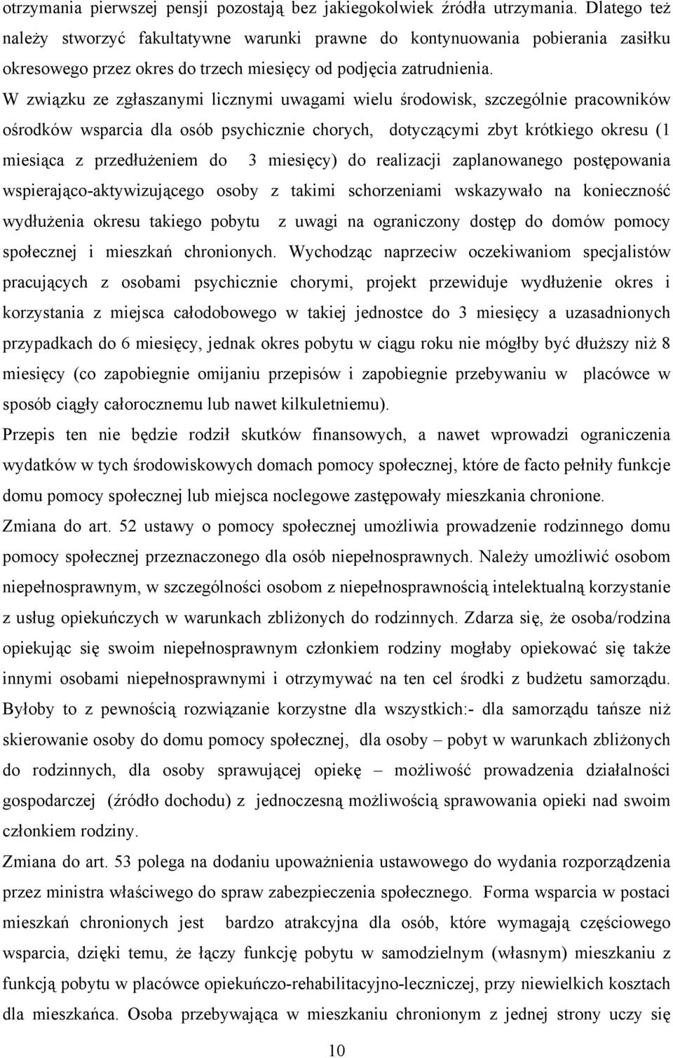 W związku ze zgłaszanymi licznymi uwagami wielu środowisk, szczególnie pracowników ośrodków wsparcia dla osób psychicznie chorych, dotyczącymi zbyt krótkiego okresu (1 miesiąca z przedłużeniem do 3
