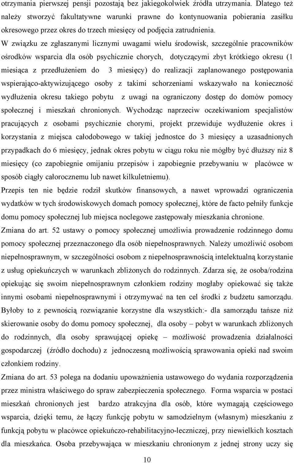 W związku ze zgłaszanymi licznymi uwagami wielu środowisk, szczególnie pracowników ośrodków wsparcia dla osób psychicznie chorych, dotyczącymi zbyt krótkiego okresu (1 miesiąca z przedłużeniem do 3