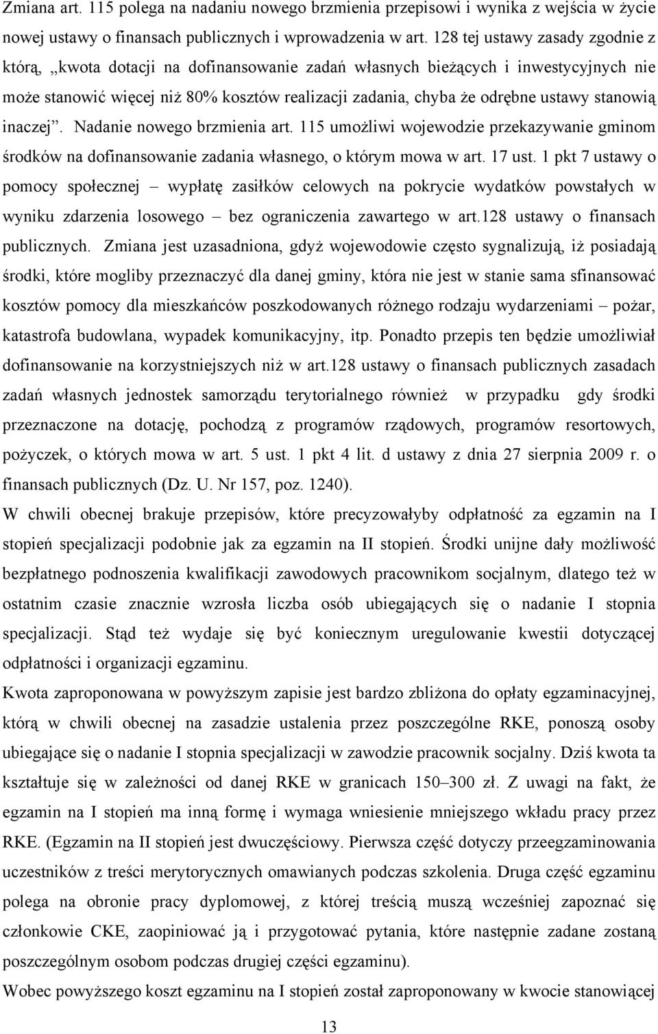 stanowią inaczej. Nadanie nowego brzmienia art. 115 umożliwi wojewodzie przekazywanie gminom środków na dofinansowanie zadania własnego, o którym mowa w art. 17 ust.