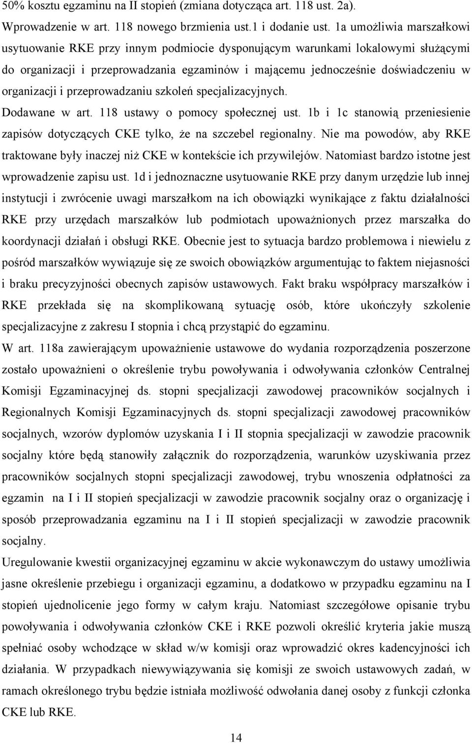 organizacji i przeprowadzaniu szkoleń specjalizacyjnych. Dodawane w art. 118 ustawy o pomocy społecznej ust. 1b i 1c stanowią przeniesienie zapisów dotyczących CKE tylko, że na szczebel regionalny.