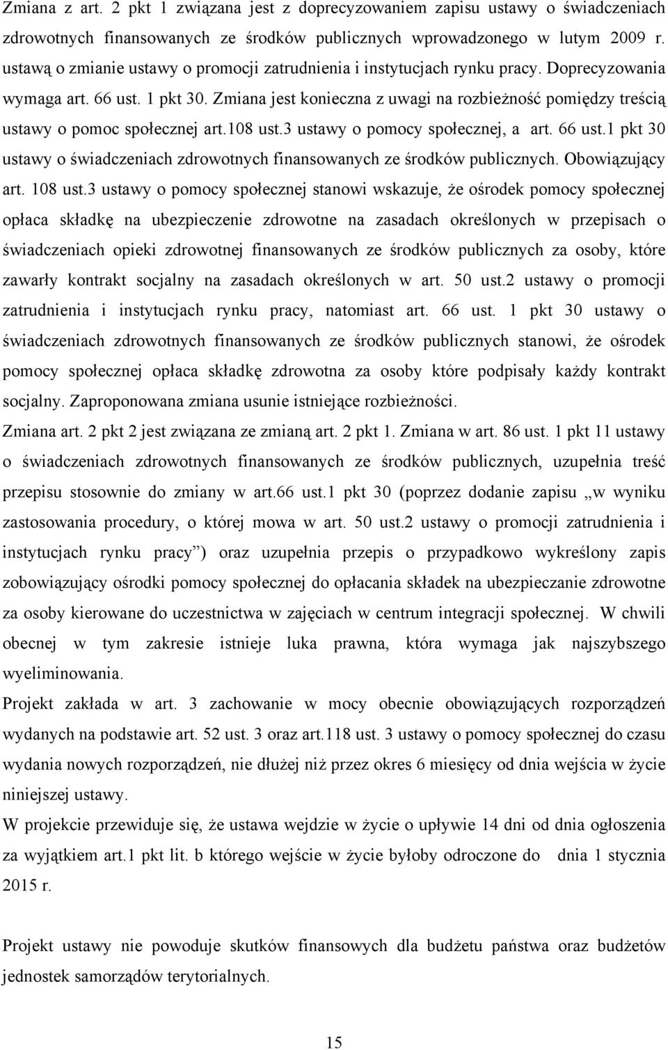 Zmiana jest konieczna z uwagi na rozbieżność pomiędzy treścią ustawy o pomoc społecznej art.108 ust.3 ustawy o pomocy społecznej, a art. 66 ust.