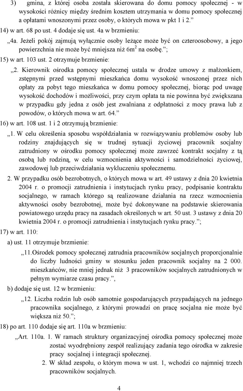 Jeżeli pokój zajmują wyłącznie osoby leżące może być on czteroosobowy, a jego powierzchnia nie może być mniejsza niż 6m 2 na osobę. ; 15) w art. 103 ust. 2 otrzymuje brzmienie: 2.