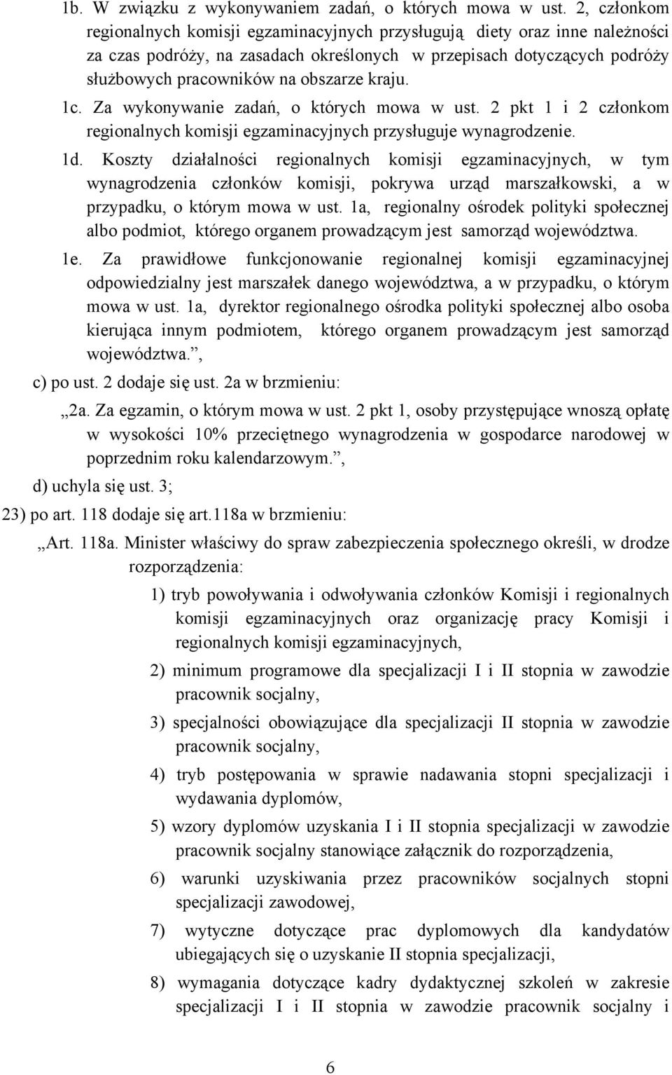 kraju. 1c. Za wykonywanie zadań, o których mowa w ust. 2 pkt 1 i 2 członkom regionalnych komisji egzaminacyjnych przysługuje wynagrodzenie. 1d.