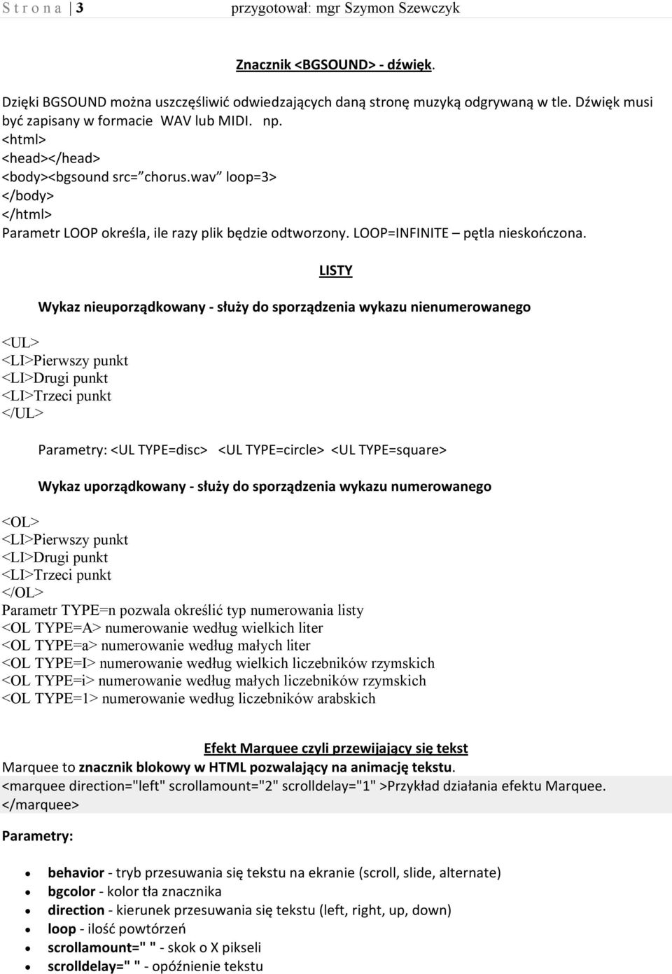 LISTY Wykaz nieuporządkowany - służy do sporządzenia wykazu nienumerowanego <UL> <LI>Pierwszy punkt <LI>Drugi punkt <LI>Trzeci punkt </UL> Parametry: <UL TYPE=disc> <UL TYPE=circle> <UL TYPE=square>