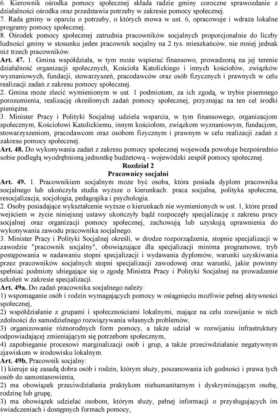 Ośrodek pomocy społecznej zatrudnia pracowników socjalnych proporcjonalnie do liczby ludności gminy w stosunku jeden pracownik socjalny na 2 tys. mieszkańców, nie mniej jednak niż trzech pracowników.