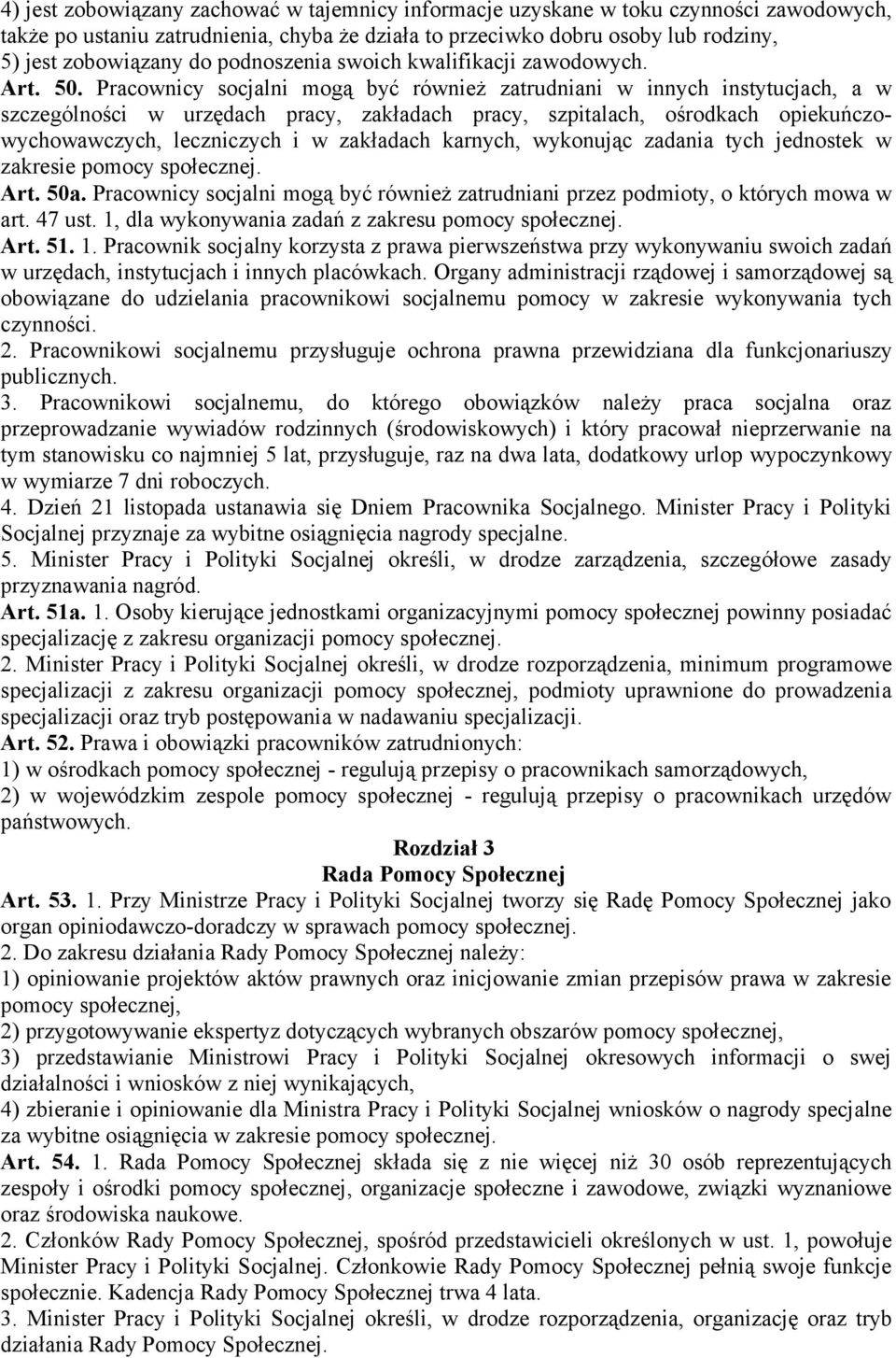 Pracownicy socjalni mogą być również zatrudniani w innych instytucjach, a w szczególności w urzędach pracy, zakładach pracy, szpitalach, ośrodkach opiekuńczowychowawczych, leczniczych i w zakładach