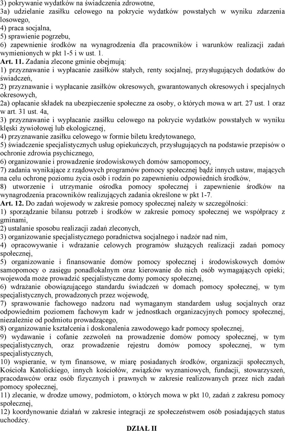 Zadania zlecone gminie obejmują: 1) przyznawanie i wypłacanie zasiłków stałych, renty socjalnej, przysługujących dodatków do świadczeń, 2) przyznawanie i wypłacanie zasiłków okresowych,