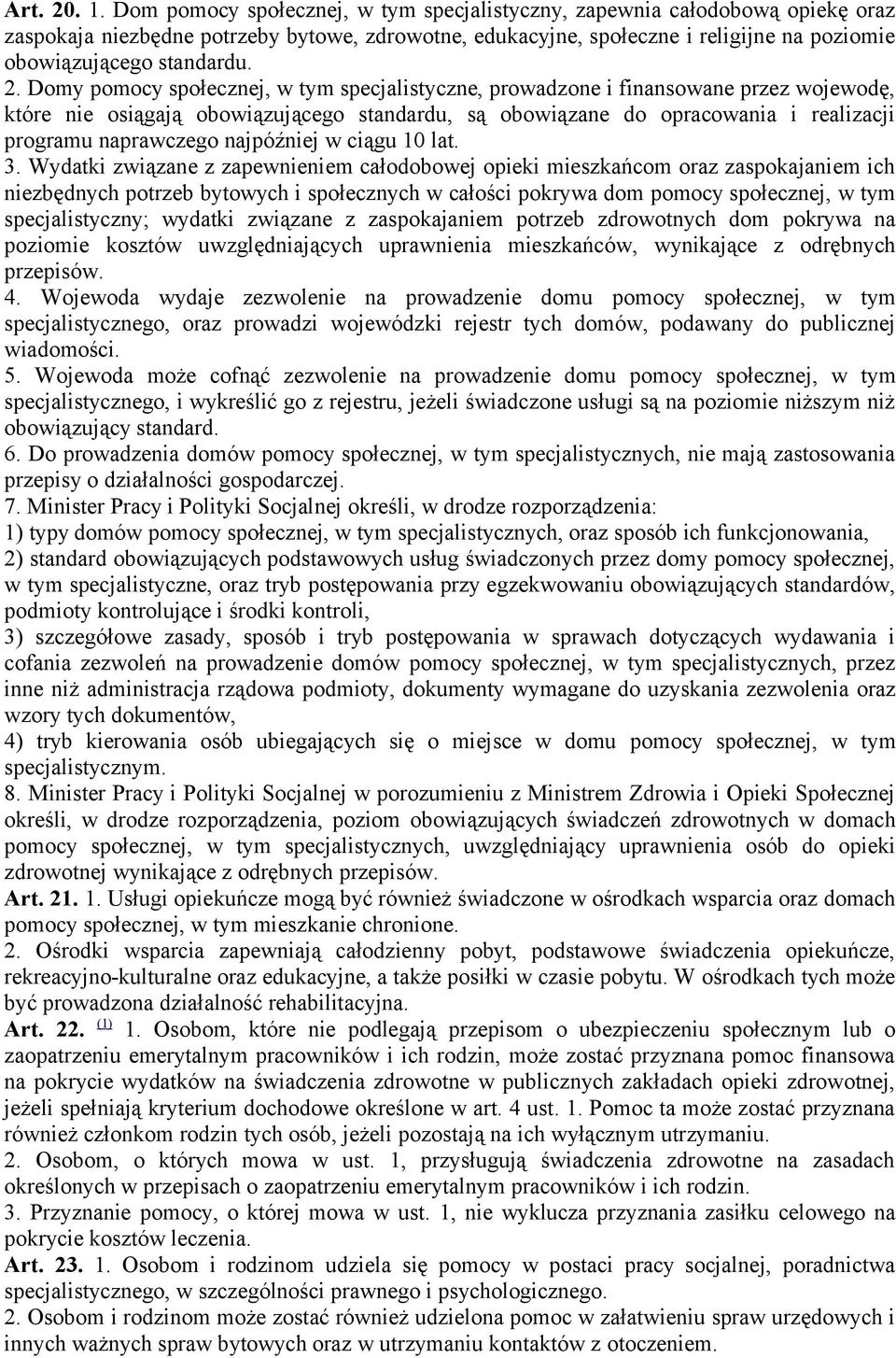 Domy pomocy społecznej, w tym specjalistyczne, prowadzone i finansowane przez wojewodę, które nie osiągają obowiązującego standardu, są obowiązane do opracowania i realizacji programu naprawczego