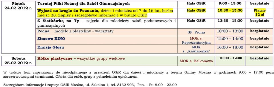 warsztaty SP Pecna 10:00 13:00 bezpłatnie Sobota 25.02.2012 r. Zimowe KINO MOK s. Emisja Głosu MOK s. Kawiarenka Kółko plastyczne wszystkie grupy wiekowe MOK s.