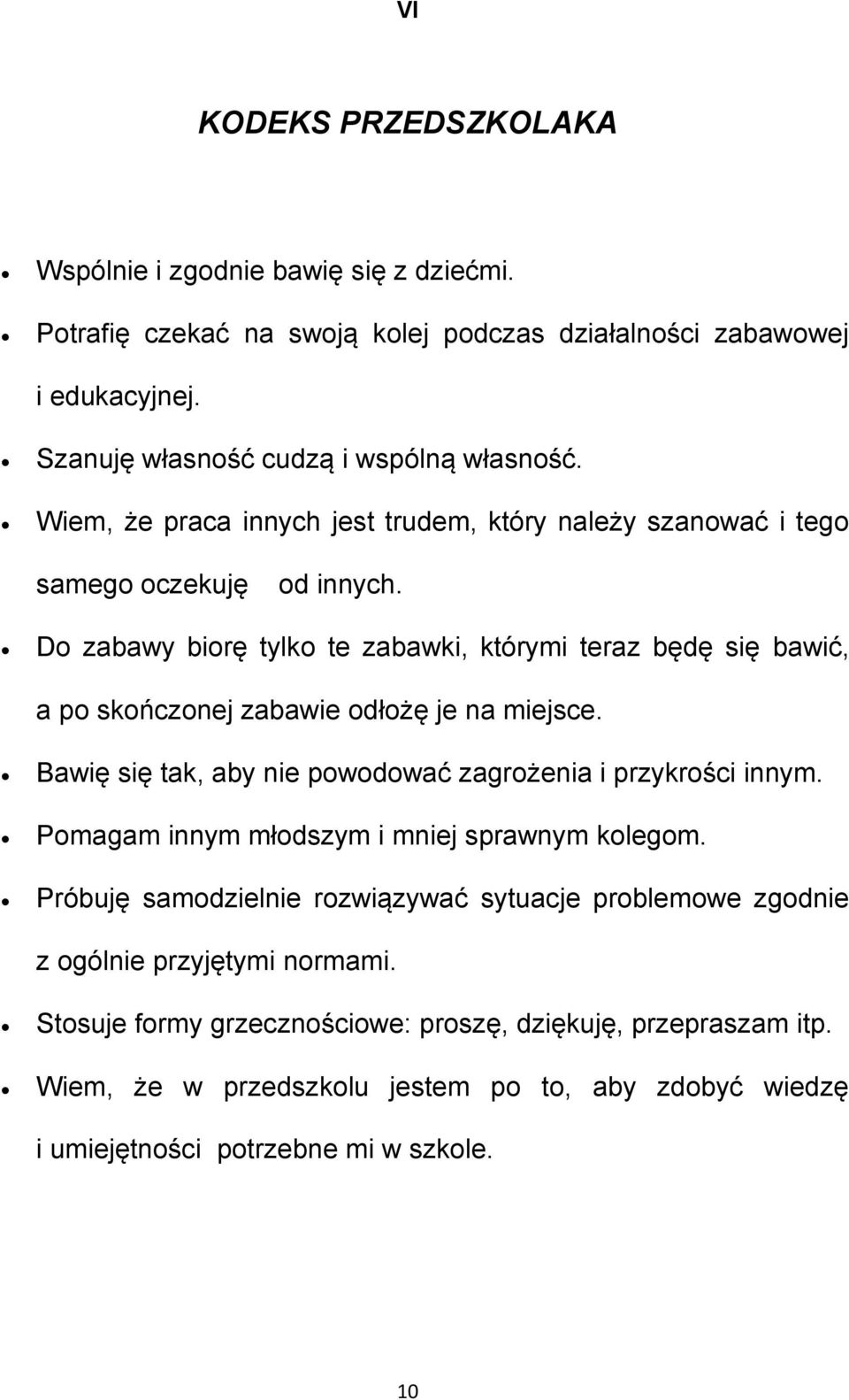 Do zabawy biorę tylko te zabawki, którymi teraz będę się bawić, a po skończonej zabawie odłożę je na miejsce. Bawię się tak, aby nie powodować zagrożenia i przykrości innym.