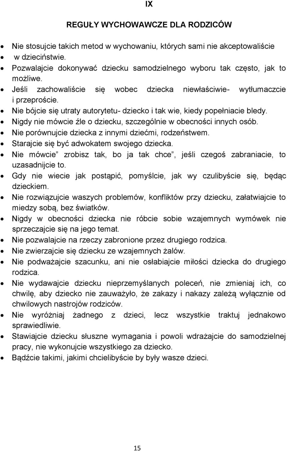 Nie bójcie się utraty autorytetu- dziecko i tak wie, kiedy popełniacie bledy. Nigdy nie mówcie źle o dziecku, szczególnie w obecności innych osób.