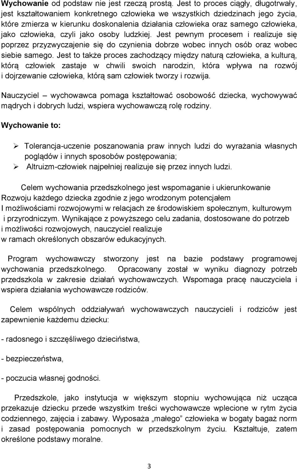 jako człowieka, czyli jako osoby ludzkiej. Jest pewnym procesem i realizuje się poprzez przyzwyczajenie się do czynienia dobrze wobec innych osób oraz wobec siebie samego.