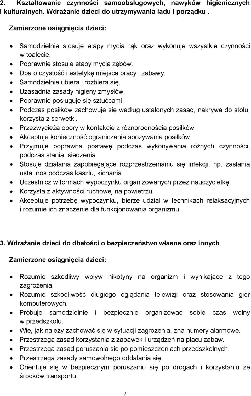 Samodzielnie ubiera i rozbiera się. Uzasadnia zasady higieny zmysłów. Poprawnie posługuje się sztućcami. Podczas posiłków zachowuje się według ustalonych zasad, nakrywa do stołu, korzysta z serwetki.