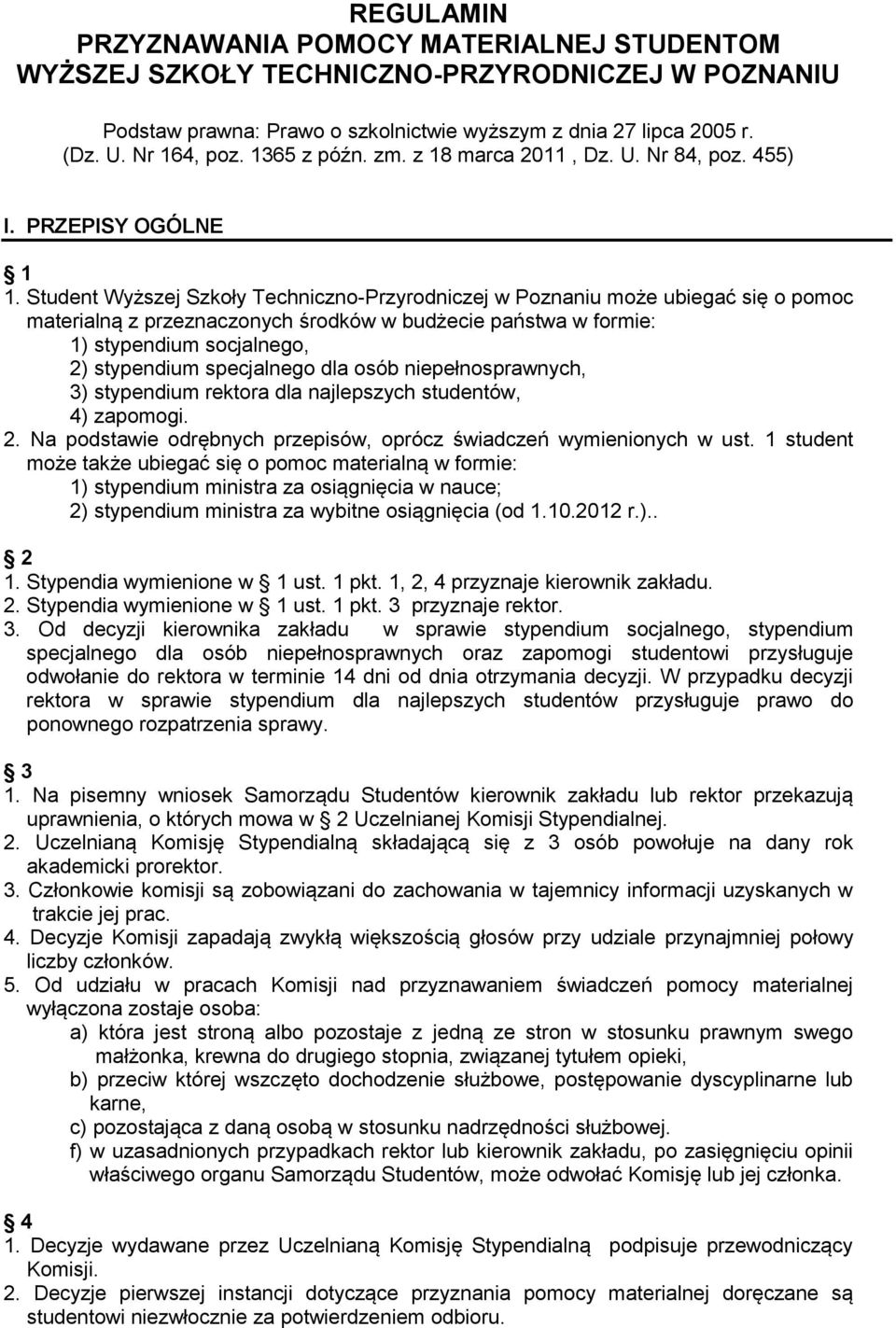 Student Wyższej Szkoły Techniczno-Przyrodniczej w Poznaniu może ubiegać się o pomoc materialną z przeznaczonych środków w budżecie państwa w formie: 1) stypendium socjalnego, 2) stypendium