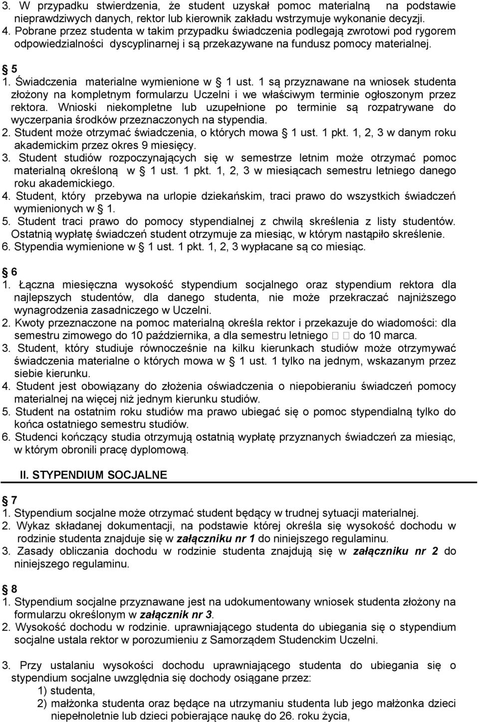 Świadczenia materialne wymienione w 1 ust. 1 są przyznawane na wniosek studenta złożony na kompletnym formularzu Uczelni i we właściwym terminie ogłoszonym przez rektora.