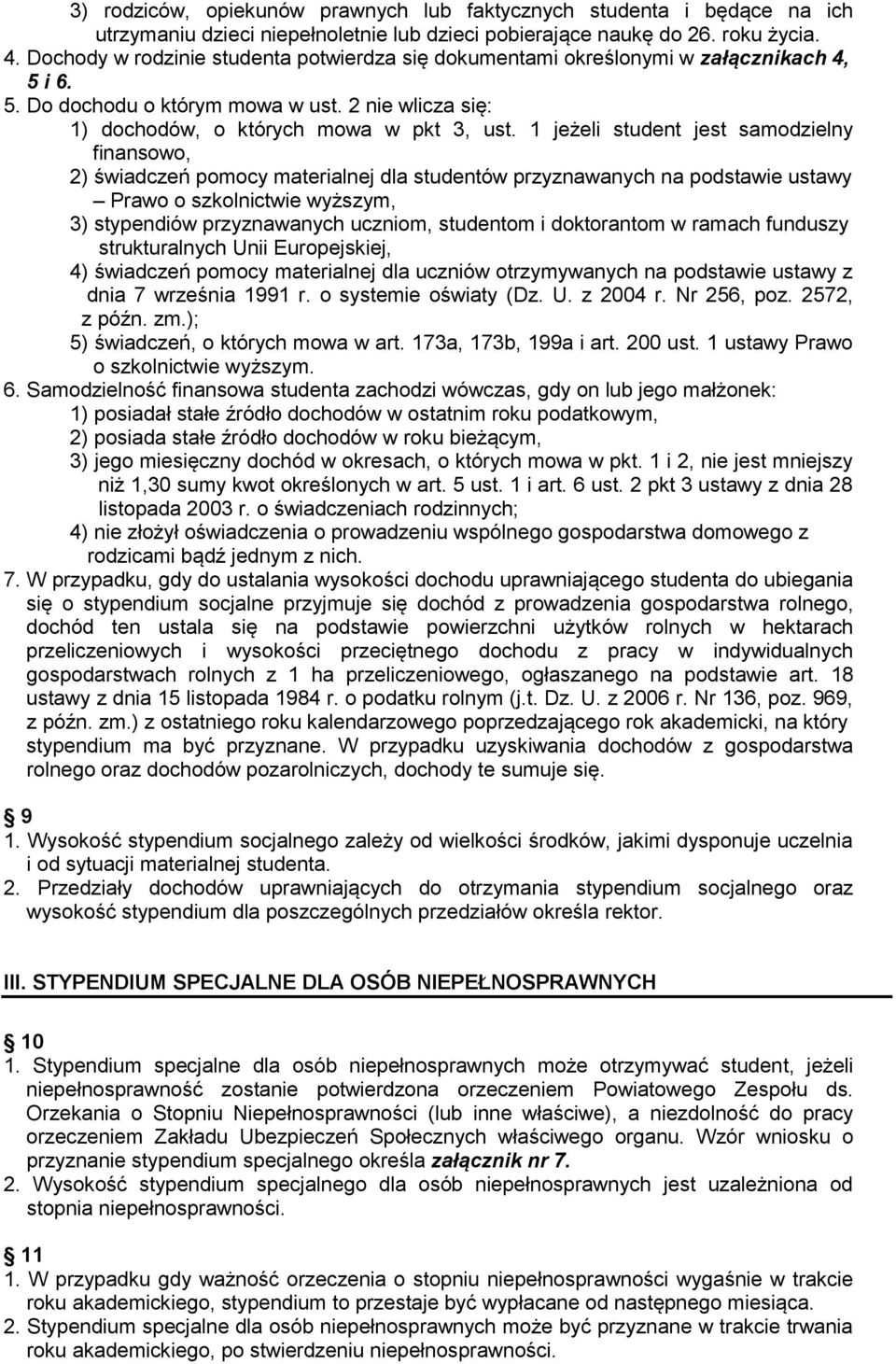 1 jeżeli student jest samodzielny finansowo, 2) świadczeń pomocy materialnej dla studentów przyznawanych na podstawie ustawy Prawo o szkolnictwie wyższym, 3) stypendiów przyznawanych uczniom,