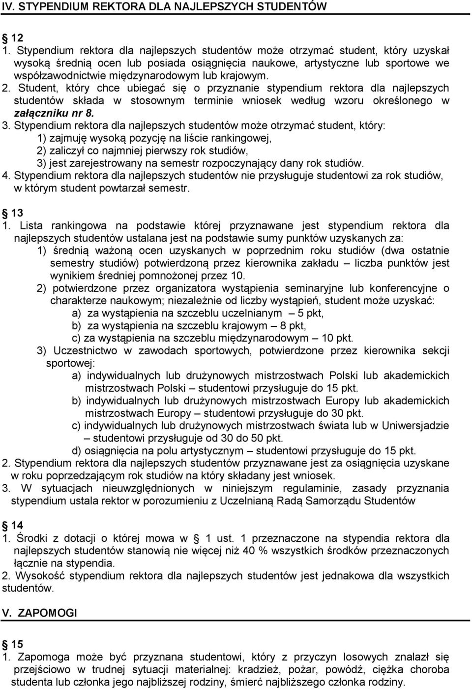 lub krajowym. 2. Student, który chce ubiegać się o przyznanie stypendium rektora dla najlepszych studentów składa w stosownym terminie wniosek według wzoru określonego w załączniku nr 8. 3.