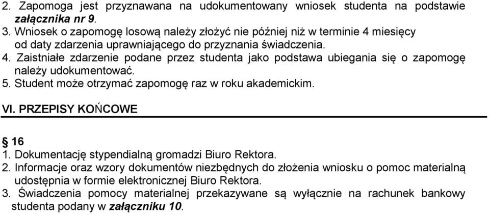 5. Student może otrzymać zapomogę raz w roku akademickim. VI. PRZEPISY KOŃCOWE 16 1. Dokumentację stypendialną gromadzi Biuro Rektora. 2.