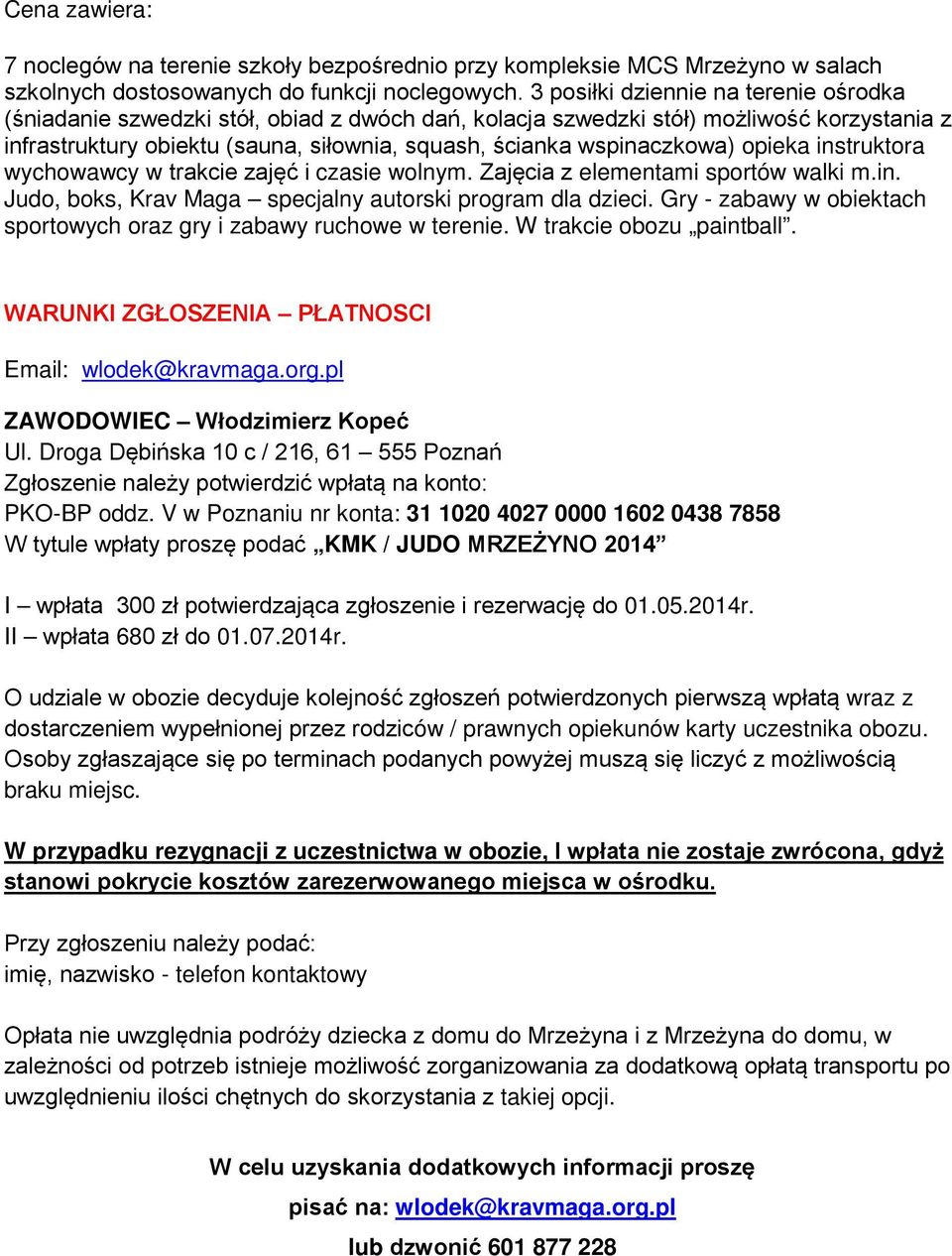 wspinaczkowa) opieka instruktora wychowawcy w trakcie zajęć i czasie wolnym. Zajęcia z elementami sportów walki m.in. Judo, boks, Krav Maga specjalny autorski program dla dzieci.