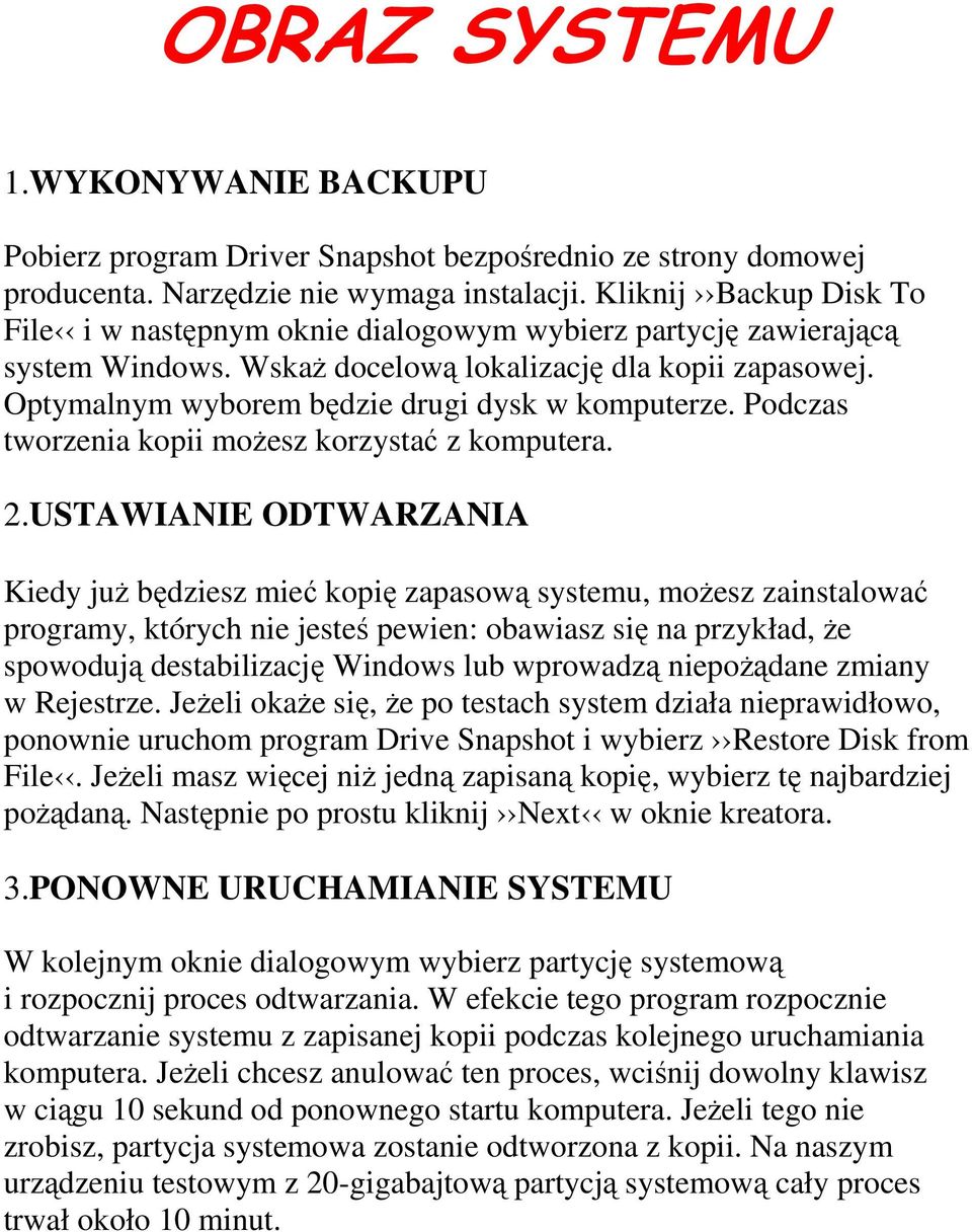 Optymalnym wyborem będzie drugi dysk w komputerze. Podczas tworzenia kopii możesz korzystać z komputera. 2.