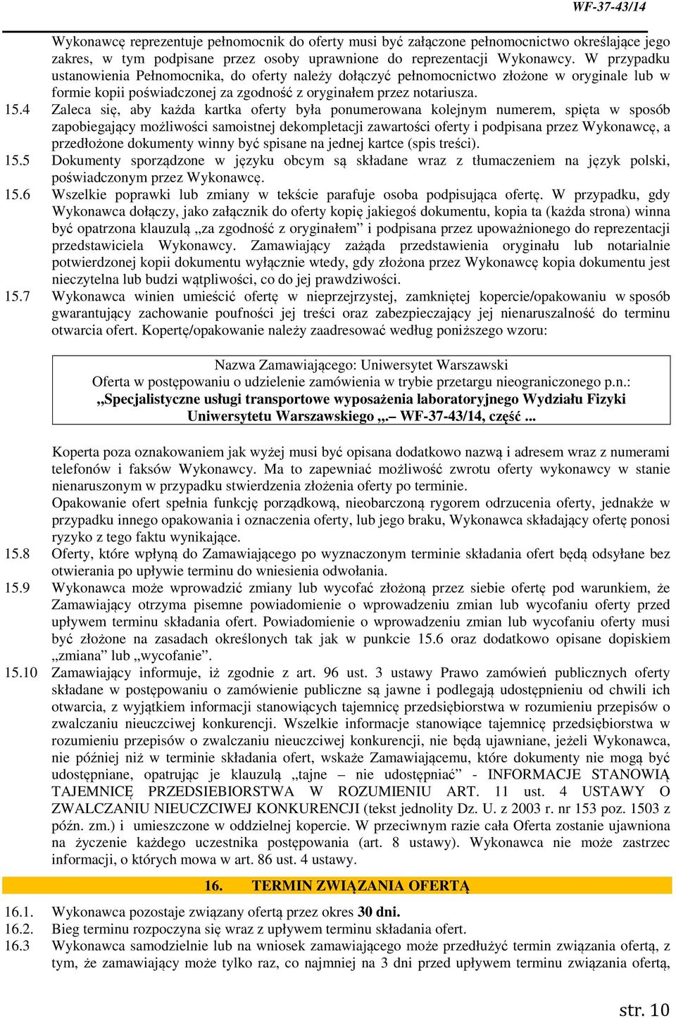 4 Zaleca się, aby każda kartka oferty była ponumerowana kolejnym numerem, spięta w sposób zapobiegający możliwości samoistnej dekompletacji zawartości oferty i podpisana przez Wykonawcę, a