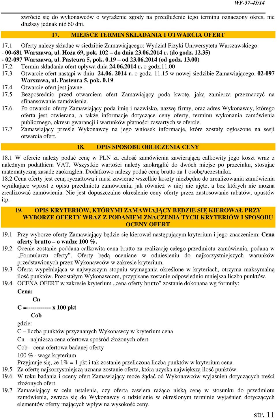Pasteura 5, pok. 0.19 od 23.06.2014 (od godz. 13.00) 17.2 Termin składania ofert upływa dnia 24.06.2014 r. o godz.11.00 17.3 Otwarcie ofert nastąpi w dniu 24.06. 2014 r. o godz. 11.