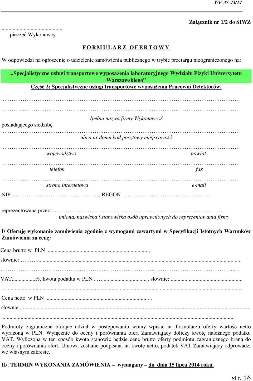 /pełna nazwa firmy Wykonawcy/ posiadającego siedzibę ulica nr domu kod pocztowy miejscowość województwo powiat telefon fax strona internetowa e-mail NIP REGON reprezentowana przez: imiona, nazwiska i