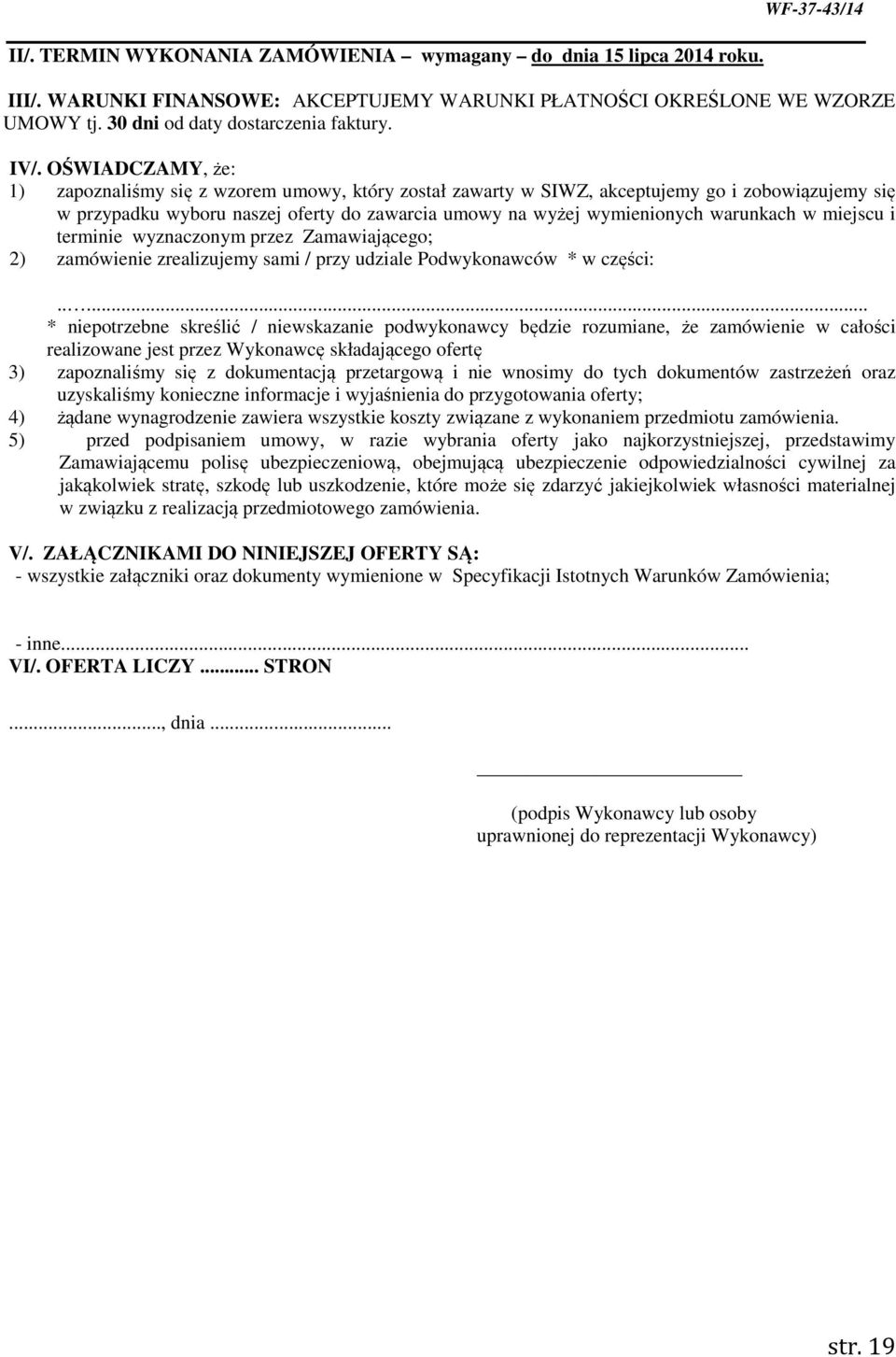 OŚWIADCZAMY, że: 1) zapoznaliśmy się z wzorem umowy, który został zawarty w SIWZ, akceptujemy go i zobowiązujemy się w przypadku wyboru naszej oferty do zawarcia umowy na wyżej wymienionych warunkach