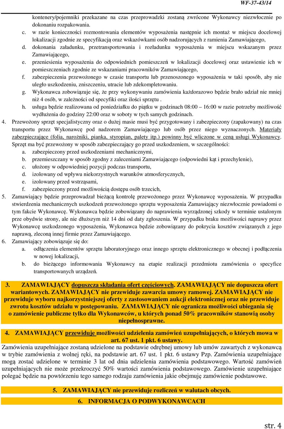 w razie konieczności rozmontowania elementów wyposażenia następnie ich montaż w miejscu docelowej lokalizacji zgodnie ze specyfikacją oraz wskazówkami osób nadzorujących z ramienia Zamawiającego, d.