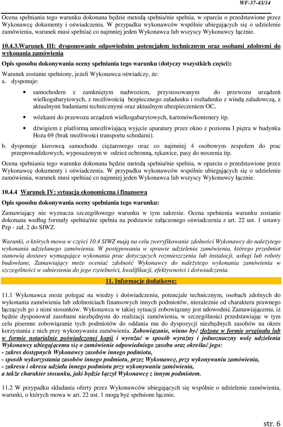 Warunek III: dysponowanie odpowiednim potencjałem technicznym oraz osobami zdolnymi do wykonania zamówienia Opis sposobu dokonywania oceny spełniania tego warunku (dotyczy wszystkich części): Warunek