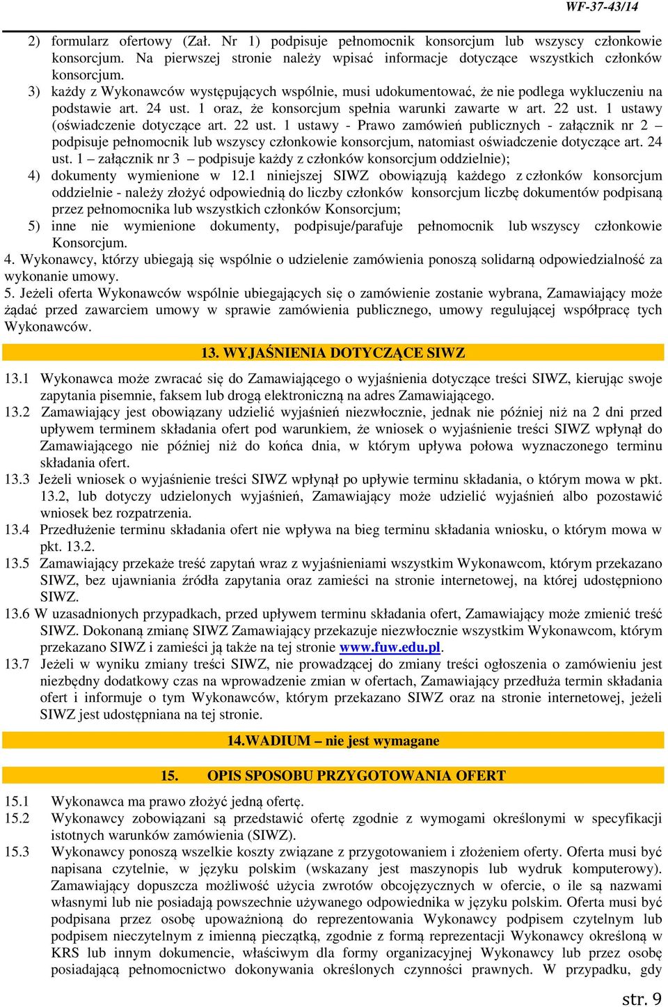 1 ustawy (oświadczenie dotyczące art. 22 ust. 1 ustawy - Prawo zamówień publicznych - załącznik nr 2 podpisuje pełnomocnik lub wszyscy członkowie konsorcjum, natomiast oświadczenie dotyczące art.