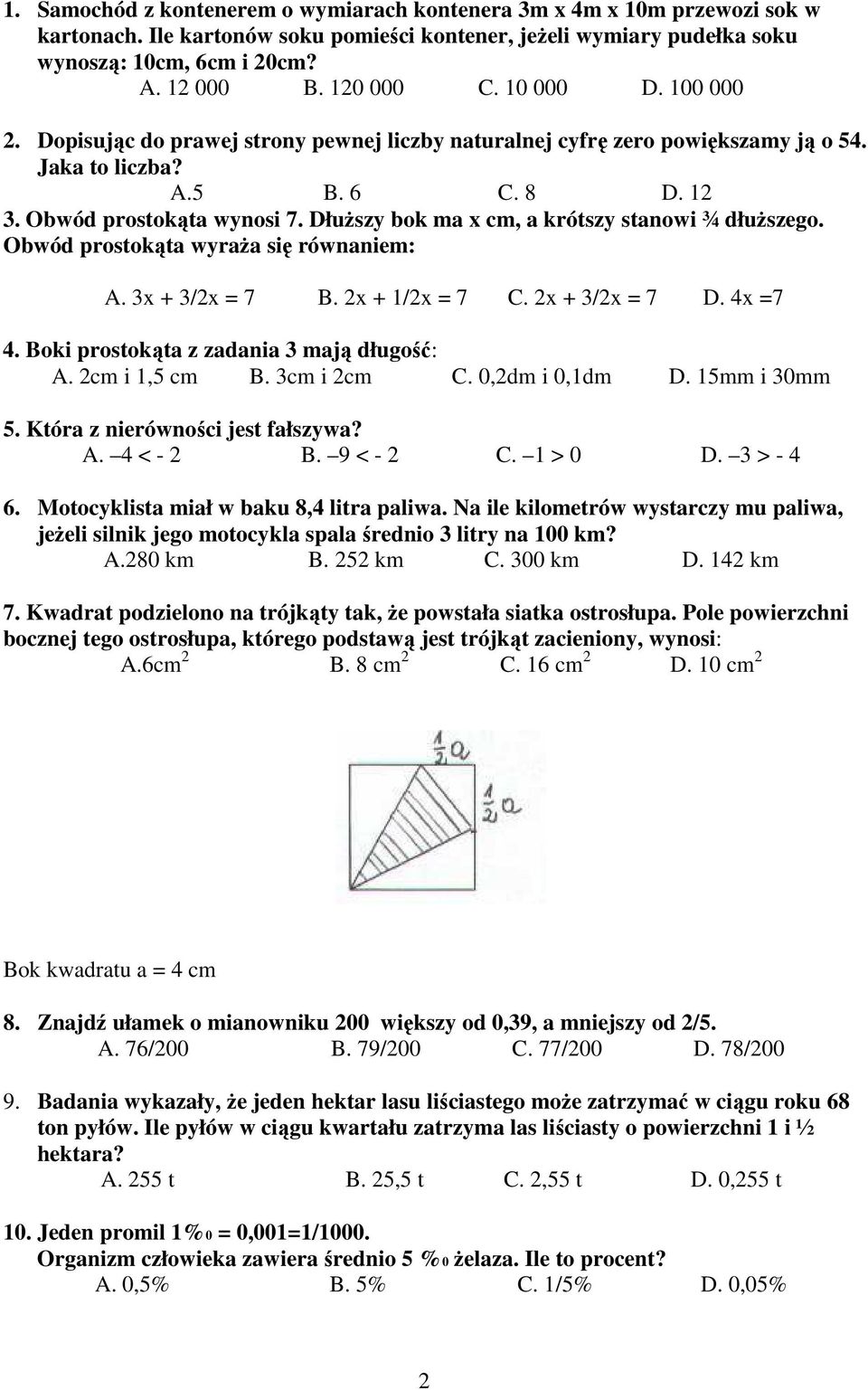 DłuŜszy bok ma x cm, a krótszy stanowi ¾ dłuŝszego. Obwód prostokąta wyraŝa się równaniem: A. 3x + 3/2x = 7 B. 2x + 1/2x = 7 C. 2x + 3/2x = 7 D. 4x =7 4. Boki prostokąta z zadania 3 mają długość: A.