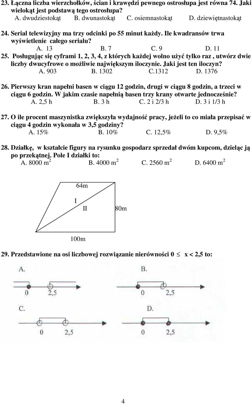 Posługując się cyframi 1, 2, 3, 4, z których kaŝdej wolno uŝyć tylko raz, utwórz dwie liczby dwucyfrowe o moŝliwie największym iloczynie. Jaki jest ten iloczyn? A. 903 B. 1302 C.1312 D. 1376 26.