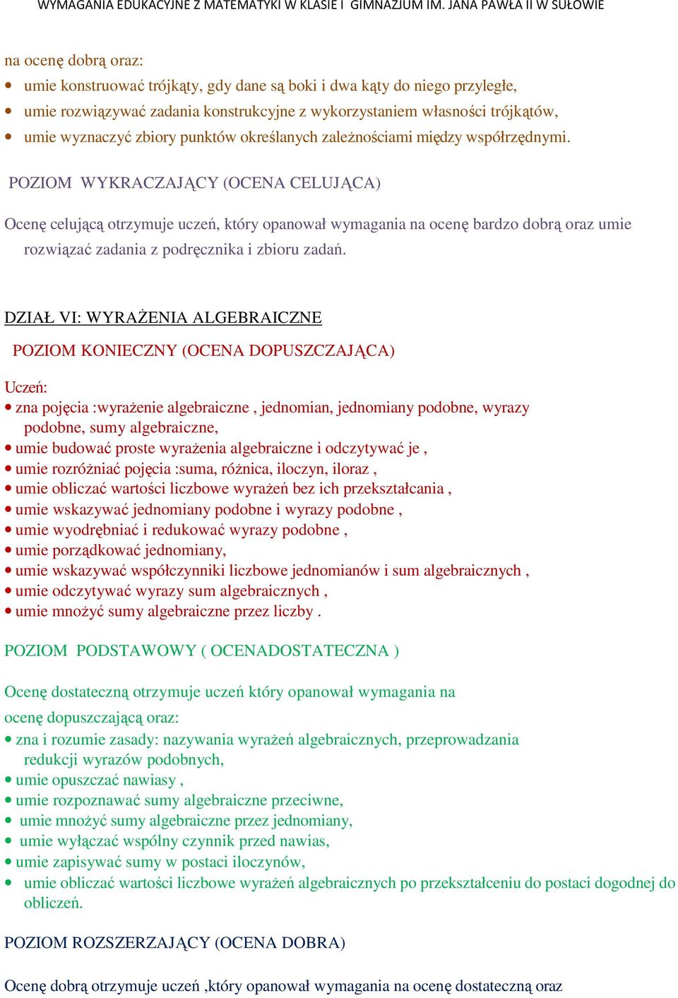 DZIAŁ VI: WYRAŻENIA ALGEBRAICZNE Uczeń: zna pojęcia :wyrażenie algebraiczne, jednomian, jednomiany podobne, wyrazy podobne, sumy algebraiczne, umie budować proste wyrażenia algebraiczne i odczytywać