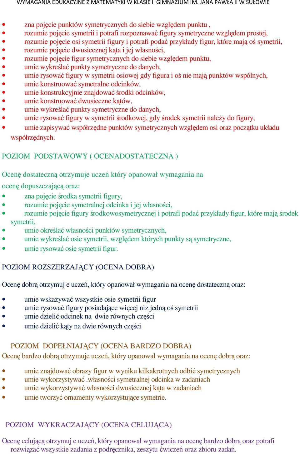 umie rysować figury w symetrii osiowej gdy figura i oś nie mają punktów wspólnych, umie konstruować symetralne odcinków, umie konstrukcyjnie znajdować środki odcinków, umie konstruować dwusieczne